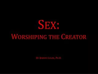 Sex: Worshiping the Creator By Jeremy Lelek, Ph.D.
