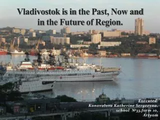 Vladivostok is in t he P ast , Now and in t he F uture of Region .