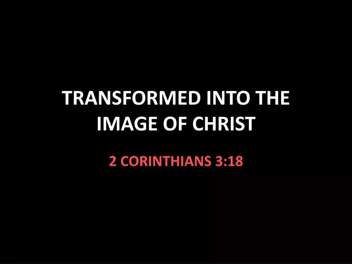 transformed into the image of christ