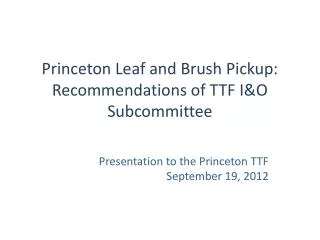 Princeton Leaf and Brush Pickup: Recommendations of TTF I&amp;O Subcommittee