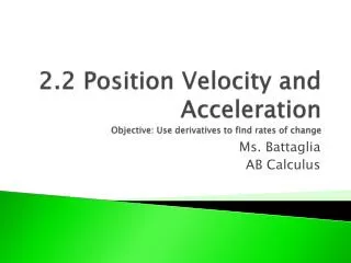 2.2 Position Velocity and Acceleration Objective: Use derivatives to find rates of change