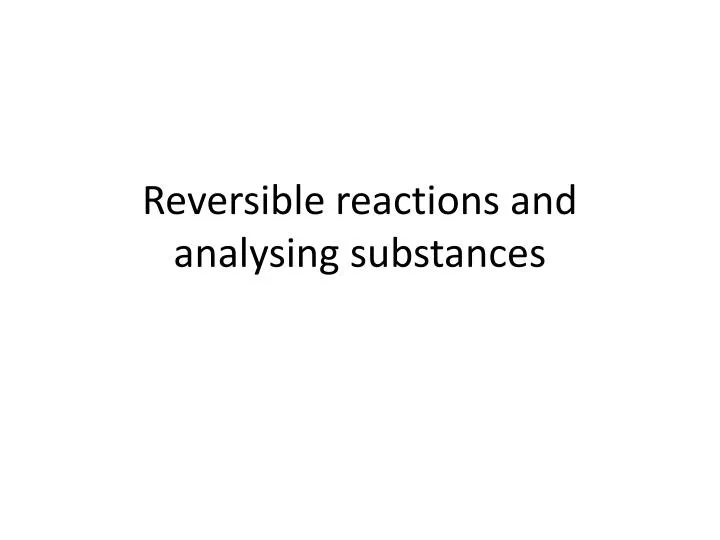 reversible reactions and analysing substances