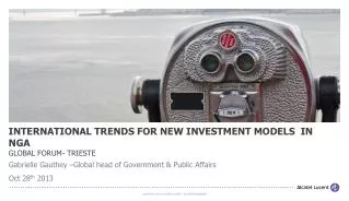 INTERNATIONAL TRENDS FOR NEW INVESTMENT MODELS IN NGA GLOBAL FORUM- TRIESTE
