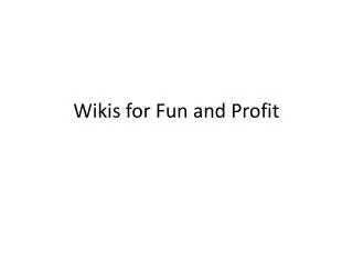 Wikis for Fun and Profit
