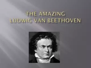 the amazing ludwig van beethoven