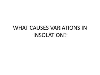 WHAT CAUSES VARIATIONS IN INSOLATION?