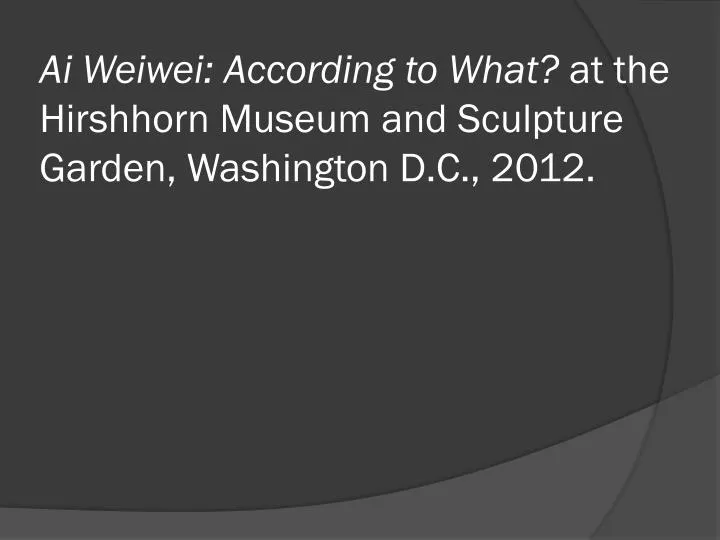 ai weiwei according to what at the hirshhorn museum and sculpture garden washington d c 2012