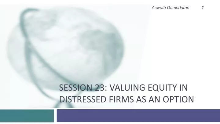 session 23 valuing equity in distressed firms as an option