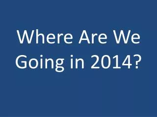 Where Are We Going in 2014?