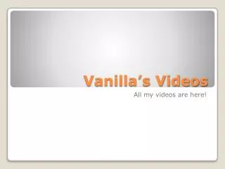 Vanilla’s Videos