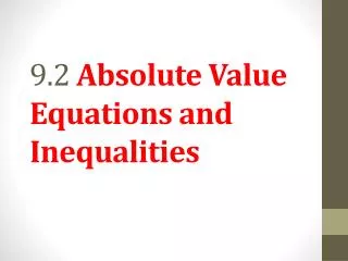 9.2 Absolute Value Equations and Inequalities