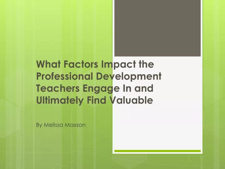 what factors impact the professional development teachers engage in and ultimately find valuable