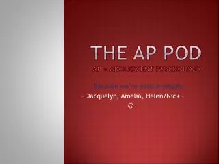 The AP Pod AP = Adolescent Psychology