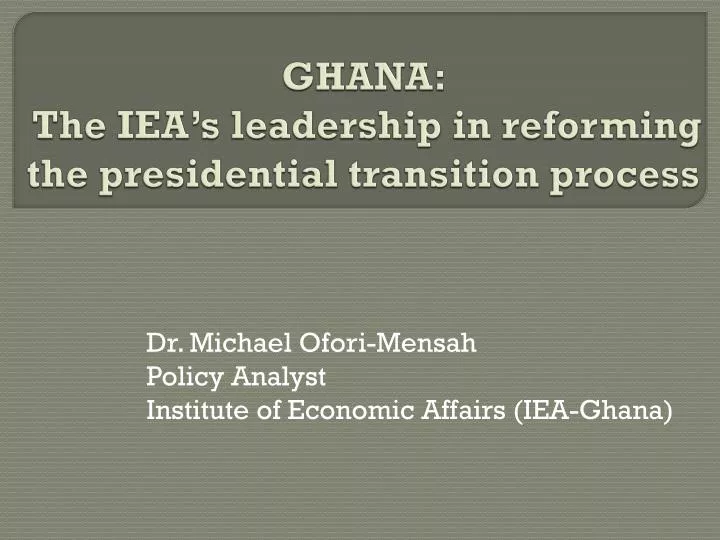 ghana the iea s leadership in reforming the presidential transition process