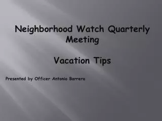Neighborhood Watch Quarterly Meeting Vacation Tips Presented by Officer Antonio Barrera