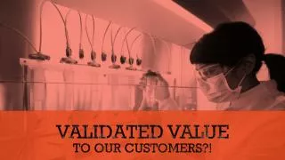 Validated Value to our customers?!