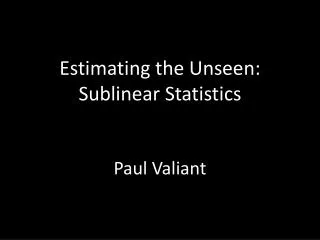 Estimating the Unseen: Sublinear Statistics