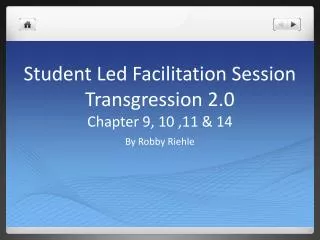 Student Led Facilitation Session Transgression 2.0 Chapter 9, 10 ,11 &amp; 14