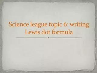 Science league topic 6: writing Lewis dot formula