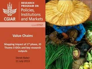 Value Chains Mapping Impact of 1 st phase, ID Theme 3 IDOs and key research outputs Derek Baker
