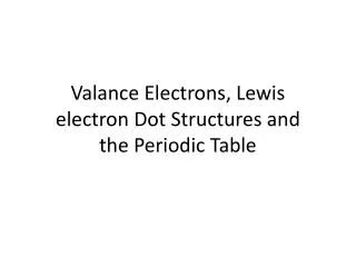 Valance Electrons, Lewis electron Dot Structures and the Periodic Table