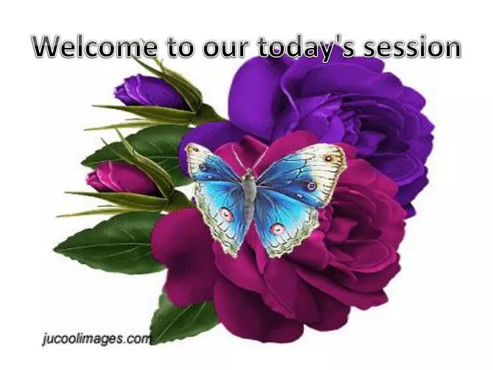welcome to our today s session