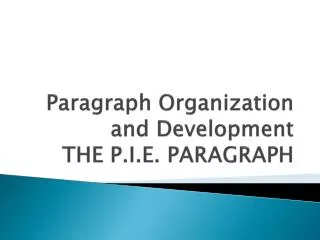 Paragraph Organization and Development THE P.I.E. PARAGRAPH