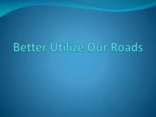 Better Utilize Our Roads