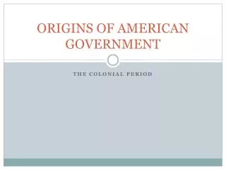 ORIGINS OF AMERICAN GOVERNMENT