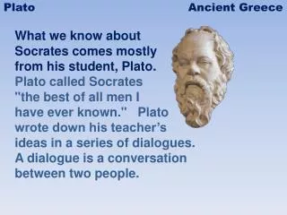 What we know about Socrates comes mostly from his student, Plato. Plato called Socrates