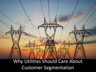 Why Utilities Should Care About Customer Segmentation