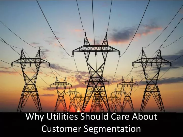 why utilities should care about customer segmentation