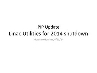 PIP Update Linac Utilities for 2014 shutdown