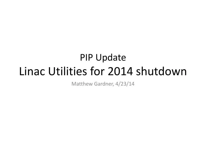 pip update linac utilities for 2014 shutdown