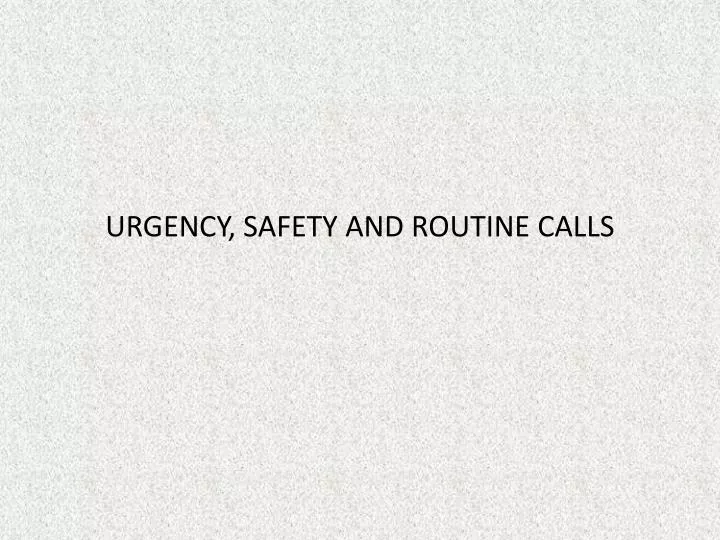 urgency safety and routine calls