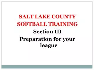 SALT LAKE COUNTY SOFTBALL TRAINING Section III Preparation for your league