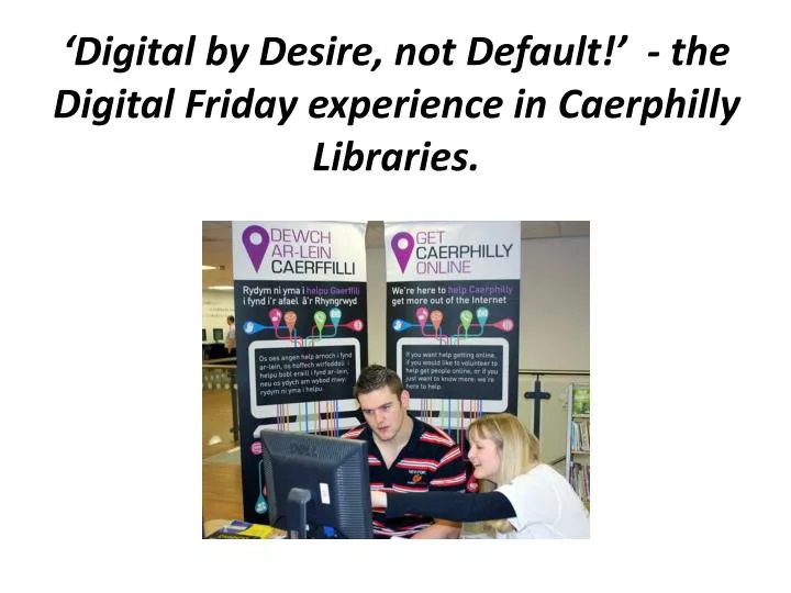 digital by desire not default the digital friday experience in caerphilly libraries