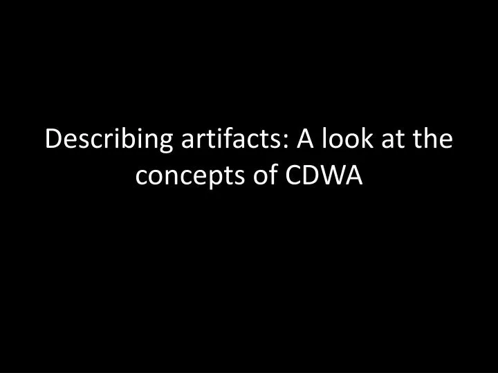 describing artifacts a look at the concepts of cdwa