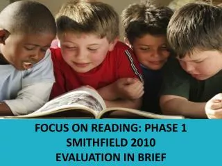 FOCUS ON READING: PHASE 1 SMITHFIELD 2010 EVALUATION IN BRIEF