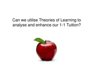 Can we utilise Theories of Learning to analyse and enhance our 1-1 Tuition?