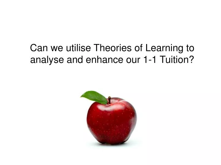 can we utilise theories of learning to analyse and enhance our 1 1 tuition