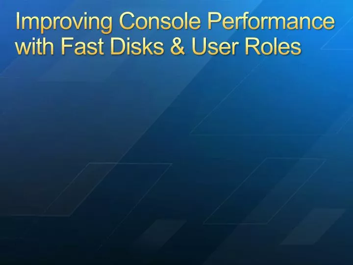 improving console performance with fast disks user roles