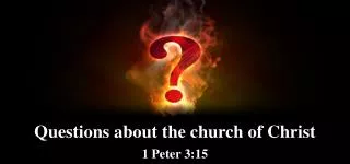 Questions about the church of Christ