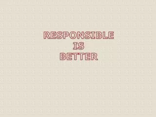 RESPONSIBLE IS BETTER
