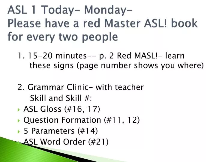 asl 1 today monday please have a red master asl book for every two people