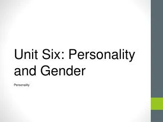 Unit Six: Personality and Gender
