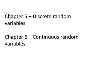 Chapter 5 – Discrete random variables Chapter 6 – Continuous random variables