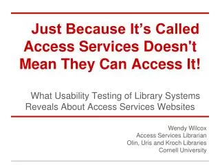 Wendy Wilcox Access Services Librarian Olin, Uris and Kroch Libraries Cornell University