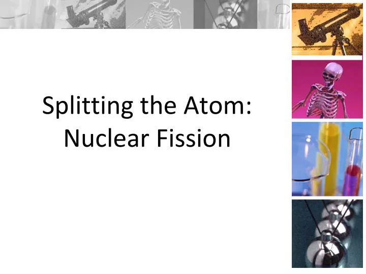 splitting the atom nuclear fission