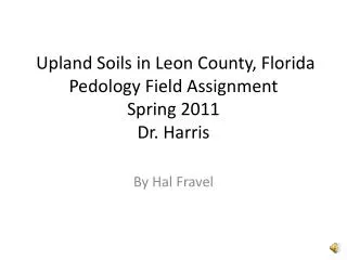 Upland Soils in Leon County, Florida Pedology Field Assignment Spring 2011 Dr. Harris